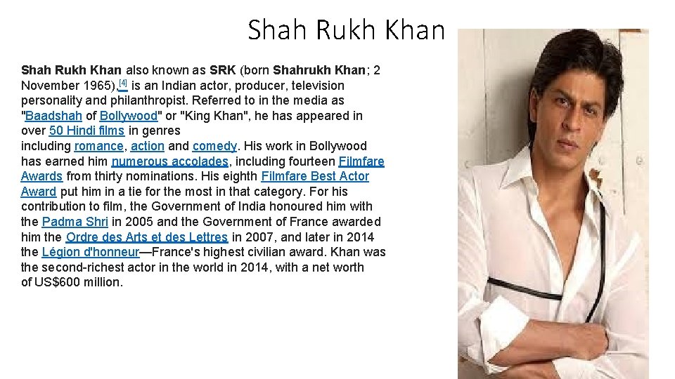 Shah Rukh Khan also known as SRK (born Shahrukh Khan; 2 November 1965), [4]