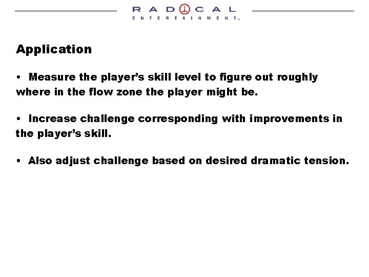 Application • Measure the player’s skill level to figure out roughly where in the