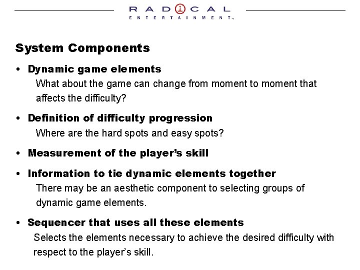 System Components • Dynamic game elements What about the game can change from moment