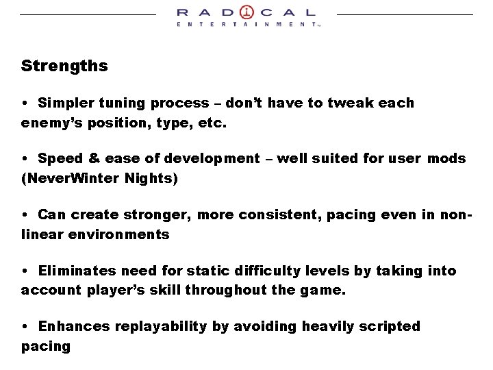 Strengths • Simpler tuning process – don’t have to tweak each enemy’s position, type,