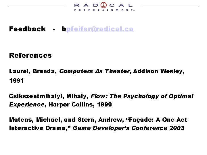 Feedback - bpfeifer@radical. ca References Laurel, Brenda, Computers As Theater, Addison Wesley, 1991 Csikszentmihalyi,