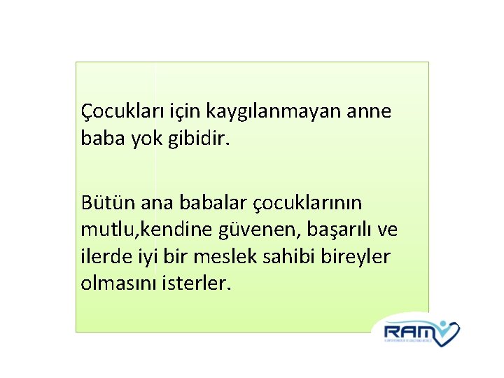 Çocukları için kaygılanmayan anne baba yok gibidir. Bütün ana babalar çocuklarının mutlu, kendine güvenen,