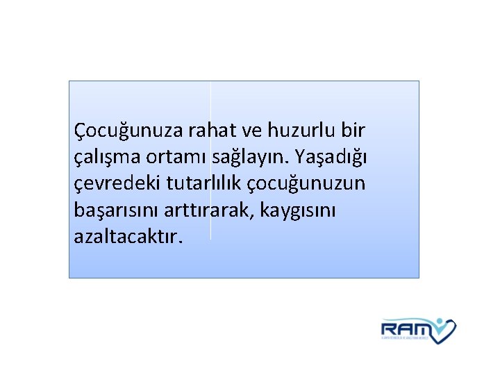 Çocuğunuza rahat ve huzurlu bir çalışma ortamı sağlayın. Yaşadığı çevredeki tutarlılık çocuğunuzun başarısını arttırarak,