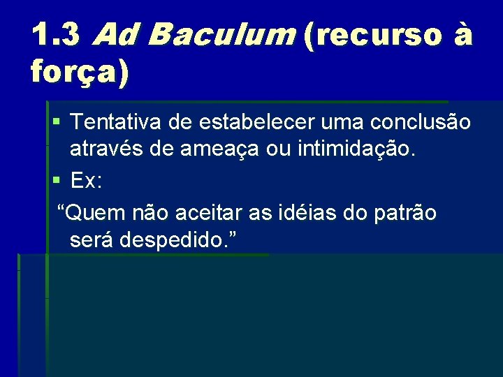 1. 3 Ad Baculum (recurso à força) § Tentativa de estabelecer uma conclusão através