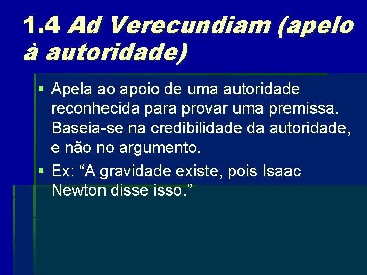1. 4 Ad Verecundiam (apelo à autoridade) § Apela ao apoio de uma autoridade