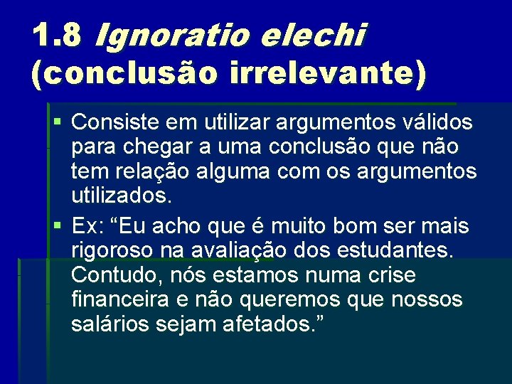 1. 8 Ignoratio elechi (conclusão irrelevante) § Consiste em utilizar argumentos válidos para chegar