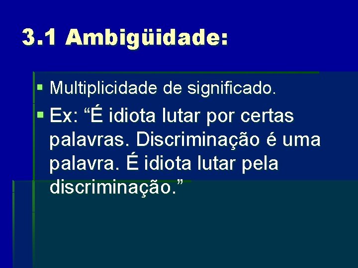 3. 1 Ambigüidade: § Multiplicidade de significado. § Ex: “É idiota lutar por certas