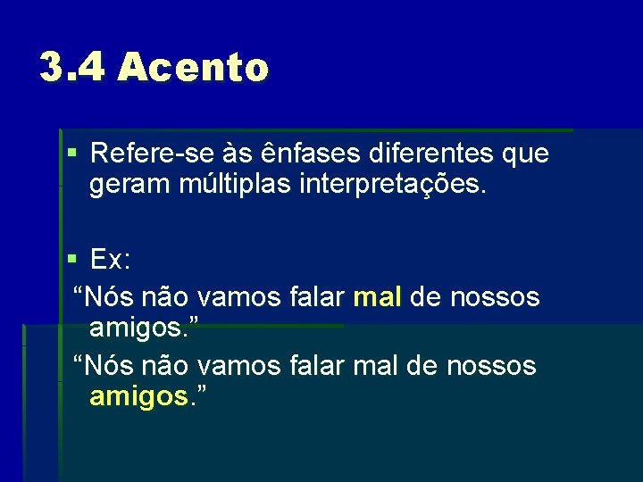 3. 4 Acento § Refere-se às ênfases diferentes que geram múltiplas interpretações. § Ex: