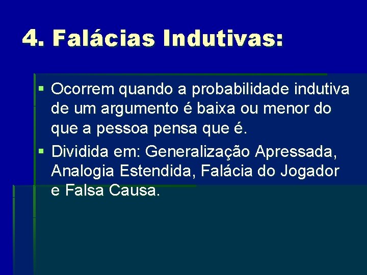 4. Falácias Indutivas: § Ocorrem quando a probabilidade indutiva de um argumento é baixa