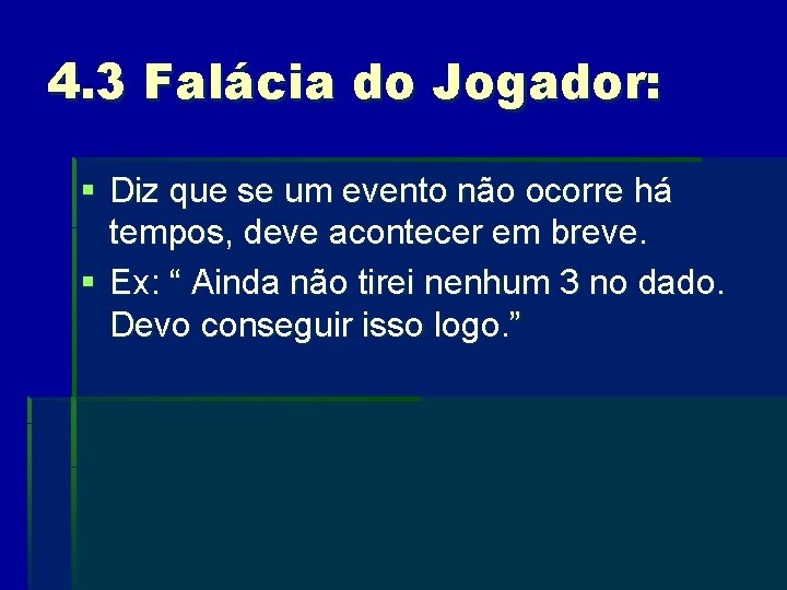 4. 3 Falácia do Jogador: § Diz que se um evento não ocorre há