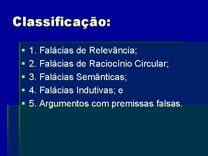 Classificação: § § § 1. Falácias de Relevância; 2. Falácias de Raciocínio Circular; 3.