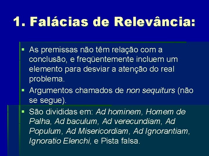 1. Falácias de Relevância: § As premissas não têm relação com a conclusão, e