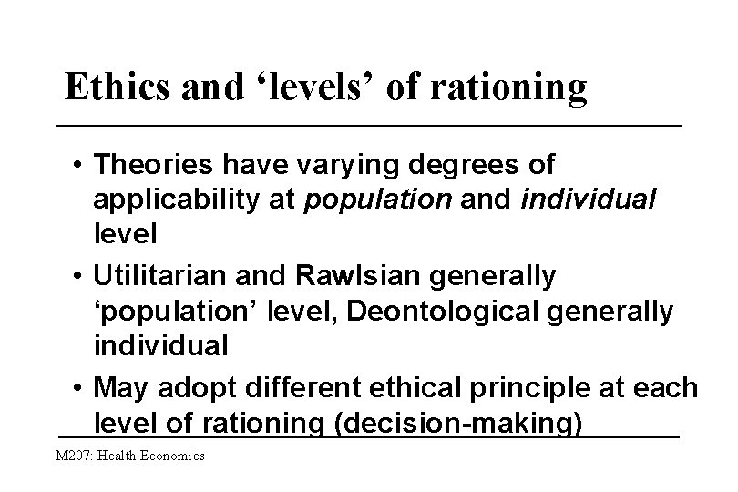 Ethics and ‘levels’ of rationing • Theories have varying degrees of applicability at population