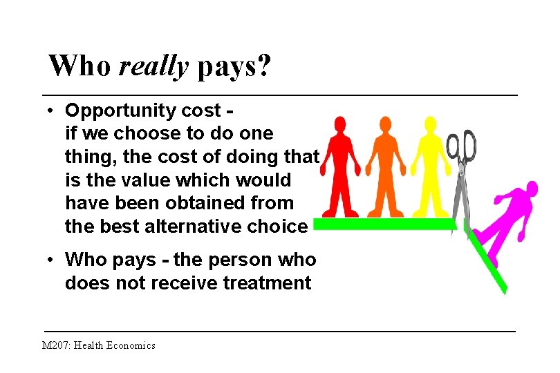 Who really pays? • Opportunity cost if we choose to do one thing, the