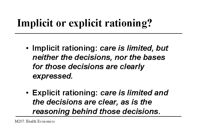 Implicit or explicit rationing? • Implicit rationing: care is limited, but neither the decisions,