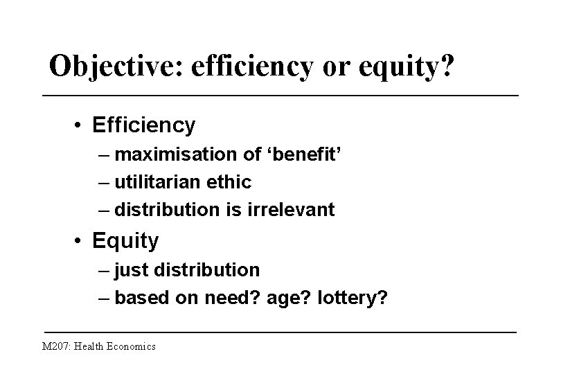 Objective: efficiency or equity? • Efficiency – maximisation of ‘benefit’ – utilitarian ethic –