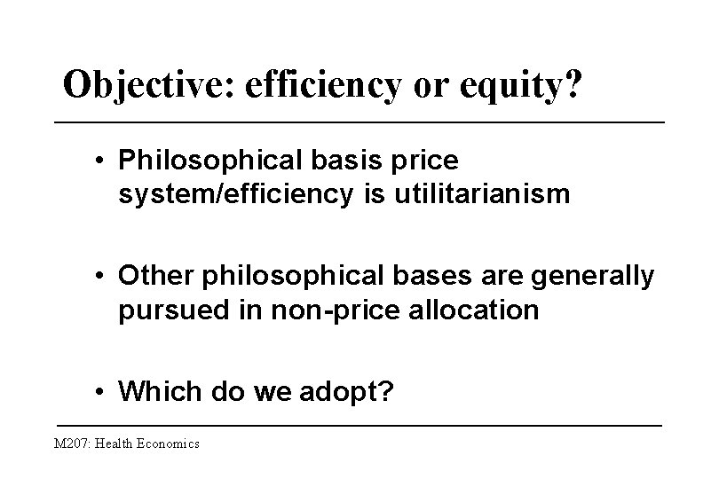 Objective: efficiency or equity? • Philosophical basis price system/efficiency is utilitarianism • Other philosophical
