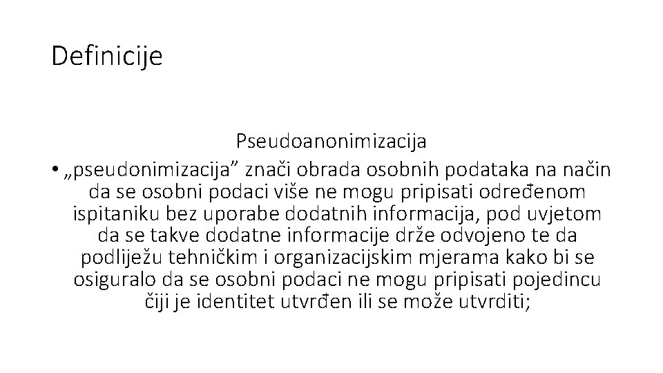 Definicije Pseudoanonimizacija • „pseudonimizacija” znači obrada osobnih podataka na način da se osobni podaci