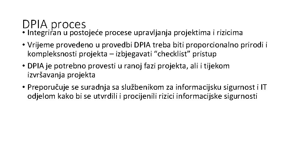 DPIA proces • Integriran u postojeće procese upravljanja projektima i rizicima • Vrijeme provedeno