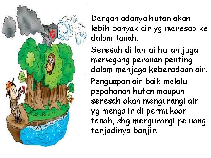  • Dengan adanya hutan akan lebih banyak air yg meresap ke dalam tanah.