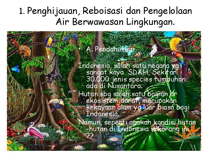 1. Penghijauan, Reboisasi dan Pengelolaan Air Berwawasan Lingkungan. • A. Pendahuluan Indonesia, salah satu