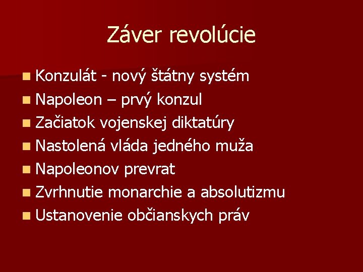 Záver revolúcie n Konzulát - nový štátny systém n Napoleon – prvý konzul n