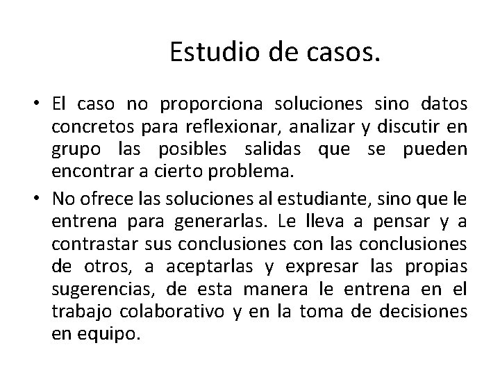 Estudio de casos. • El caso no proporciona soluciones sino datos concretos para reflexionar,