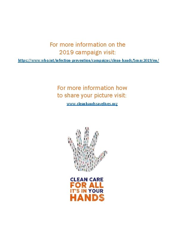 For more information on the 2019 campaign visit: https: //www. who. int/infection-prevention/campaigns/clean-hands/5 may 2019/en/