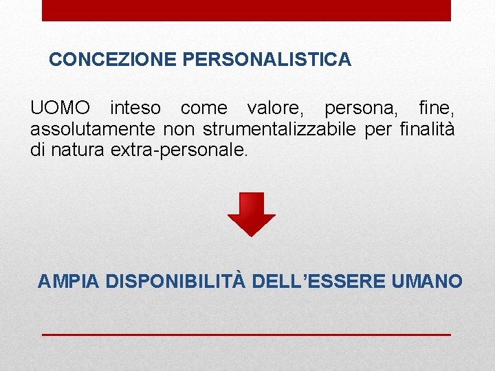 CONCEZIONE PERSONALISTICA UOMO inteso come valore, persona, fine, assolutamente non strumentalizzabile per finalità di