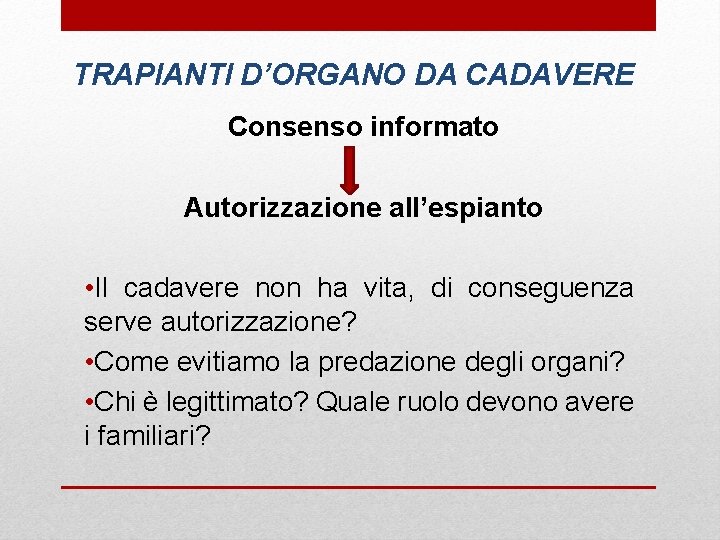 TRAPIANTI D’ORGANO DA CADAVERE Consenso informato Autorizzazione all’espianto • Il cadavere non ha vita,