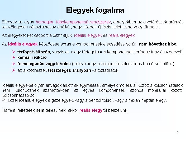 Elegyek fogalma Elegyek az olyan homogén, többkomponensű rendszerek, amelyekben az alkotórészek arányát tetszőlegesen változtathatjuk