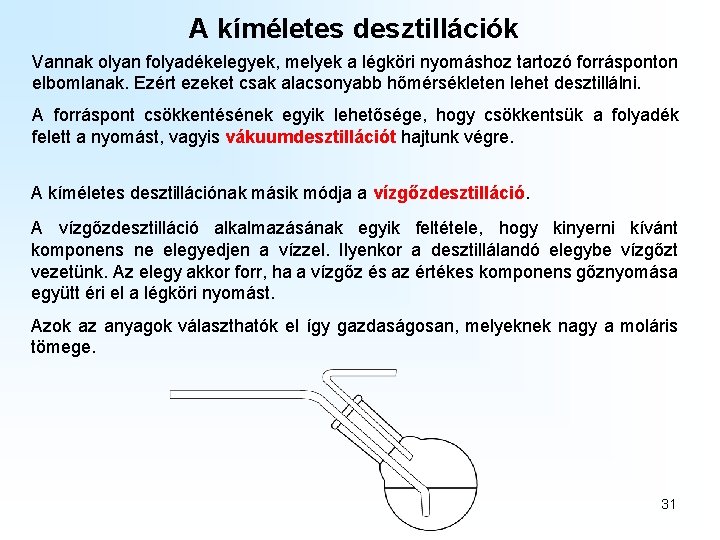 A kíméletes desztillációk Vannak olyan folyadékelegyek, melyek a légköri nyomáshoz tartozó forrásponton elbomlanak. Ezért