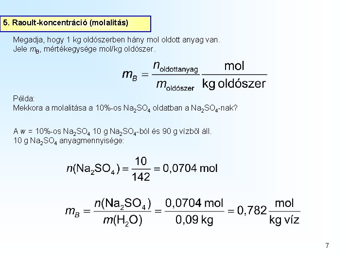 5. Raoult-koncentráció (molalitás) Megadja, hogy 1 kg oldószerben hány mol oldott anyag van. Jele