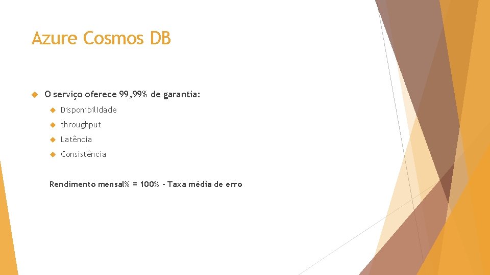 Azure Cosmos DB O serviço oferece 99, 99% de garantia: Disponibilidade throughput Latência Consistência