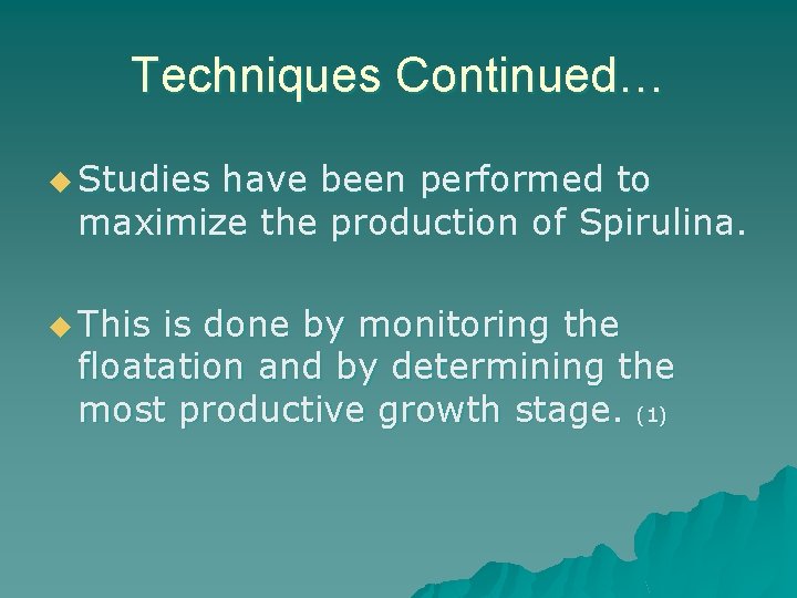 Techniques Continued… u Studies have been performed to maximize the production of Spirulina. u