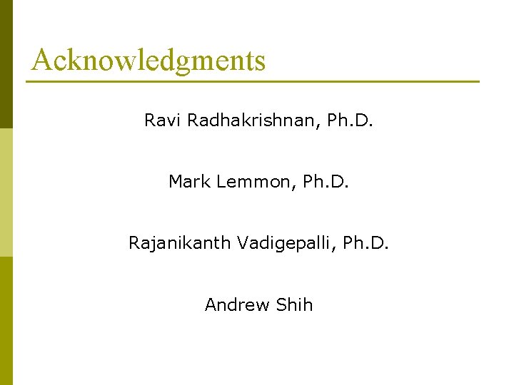 Acknowledgments Ravi Radhakrishnan, Ph. D. Mark Lemmon, Ph. D. Rajanikanth Vadigepalli, Ph. D. Andrew