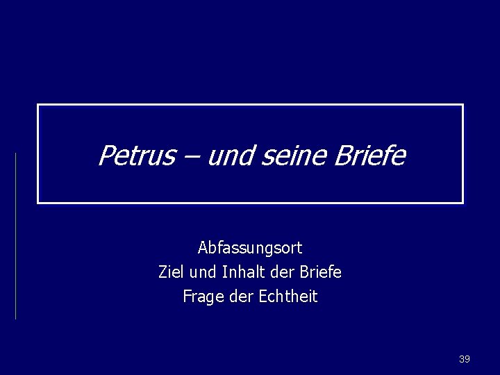 Petrus – und seine Briefe Abfassungsort Ziel und Inhalt der Briefe Frage der Echtheit