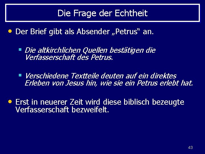 Die Frage der Echtheit • Der Brief gibt als Absender „Petrus“ an. § Die