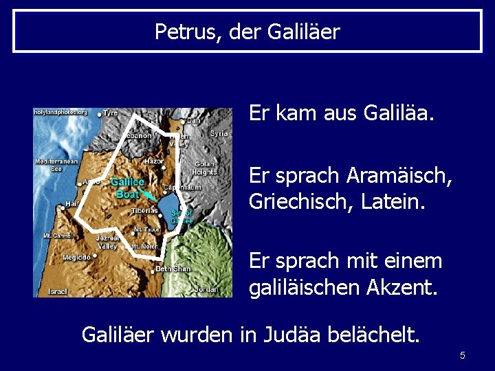 Petrus, der Galiläer Er kam aus Galiläa. Er sprach Aramäisch, Griechisch, Latein. Er sprach