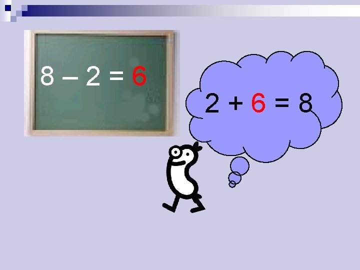 8– 2=6 2+6=8 