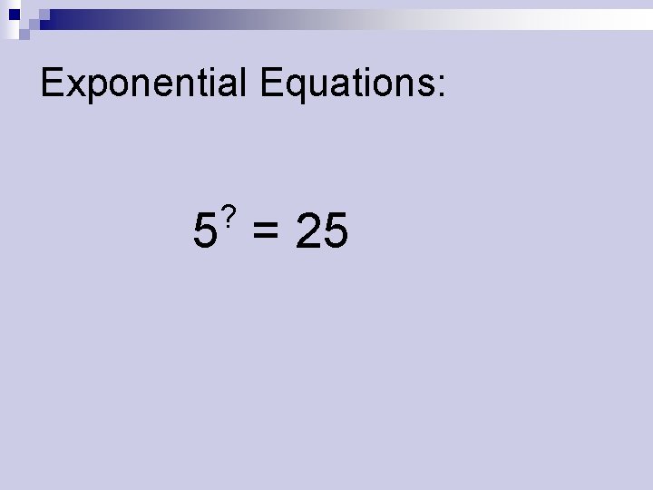 Exponential Equations: ? 5 = 25 