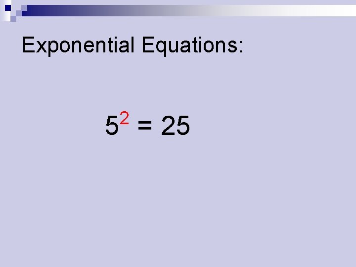 Exponential Equations: 2 5 = 25 