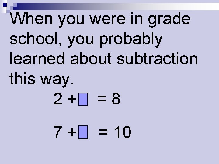 When you were in grade school, you probably learned about subtraction this way. 2+