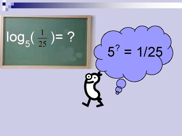 log 5( )= ? ? 5 = 1/25 