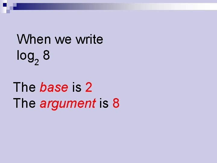 When we write log 2 8 The base is 2 The argument is 8