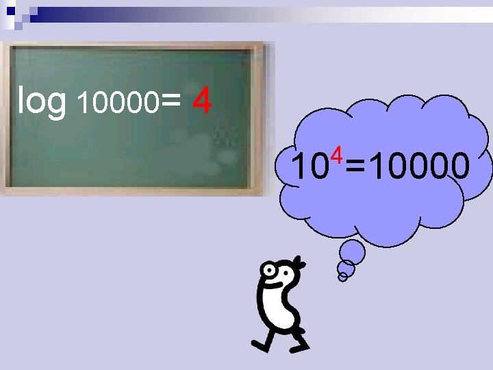 log 10000= 4 4 10 =10000 