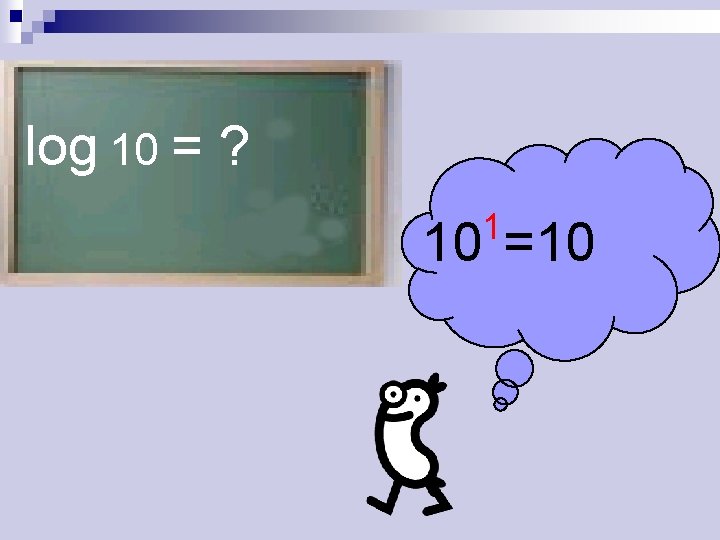 log 10 = ? 1 10 =10 