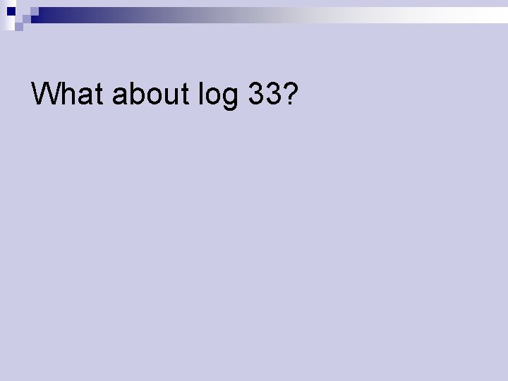 What about log 33? 