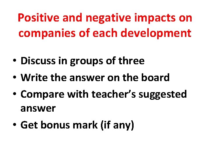 Positive and negative impacts on companies of each development • Discuss in groups of