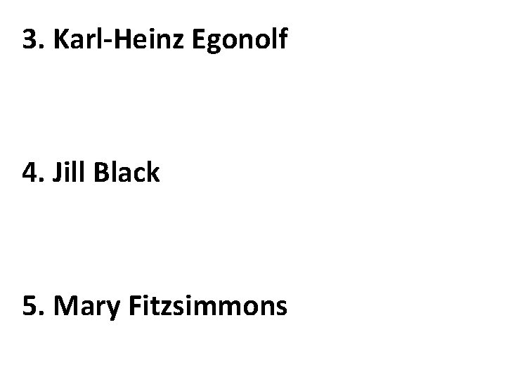 3. Karl-Heinz Egonolf 4. Jill Black 5. Mary Fitzsimmons 